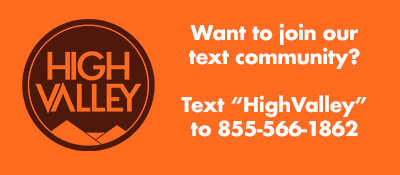 Want to join our text community? Text “HighValley” to 855-566-1862